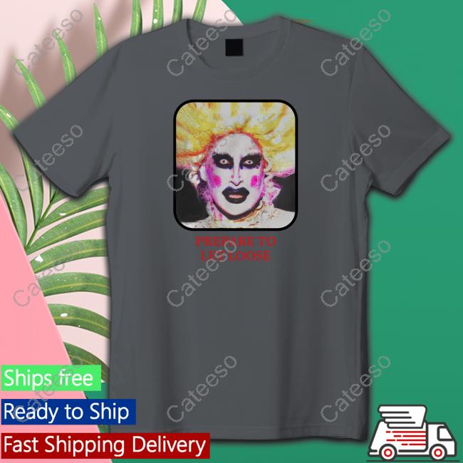 Prepare To Let Loose T Shirts R Rupaulsdragrace