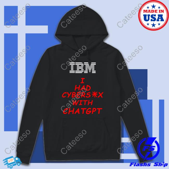 Ibm I Had Cybersex With Chatgpt Sweatshirt Ibm I Had Cybersex With Chatgpt Sweatshirt