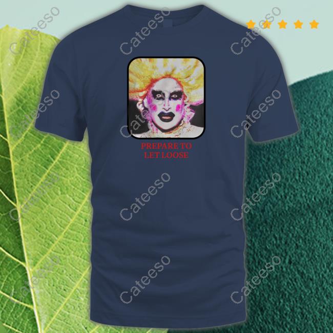Prepare To Let Loose New Shirt