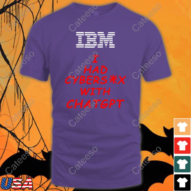 Ibm I Had Cybersex With Chatgpt Sweatshirt Ibm I Had Cybersex With Chatgpt Sweatshirt