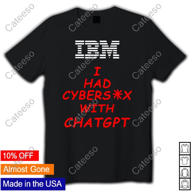 Ibm I Had Cybersex With Chatgpt Sweatshirt Ibm I Had Cybersex With Chatgpt Sweatshirt