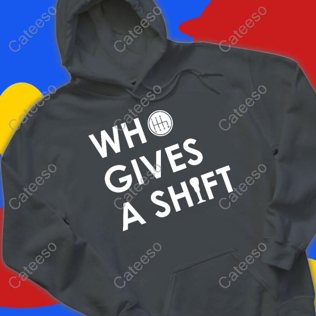 Who Gives A Shift T Shirt