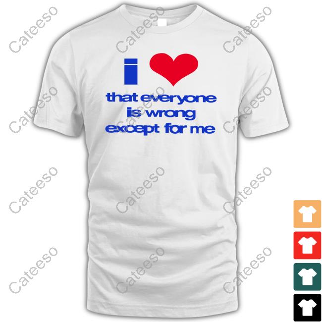 I Love That Everyone Is Wrong Except For Me Long Sleeve Shirt