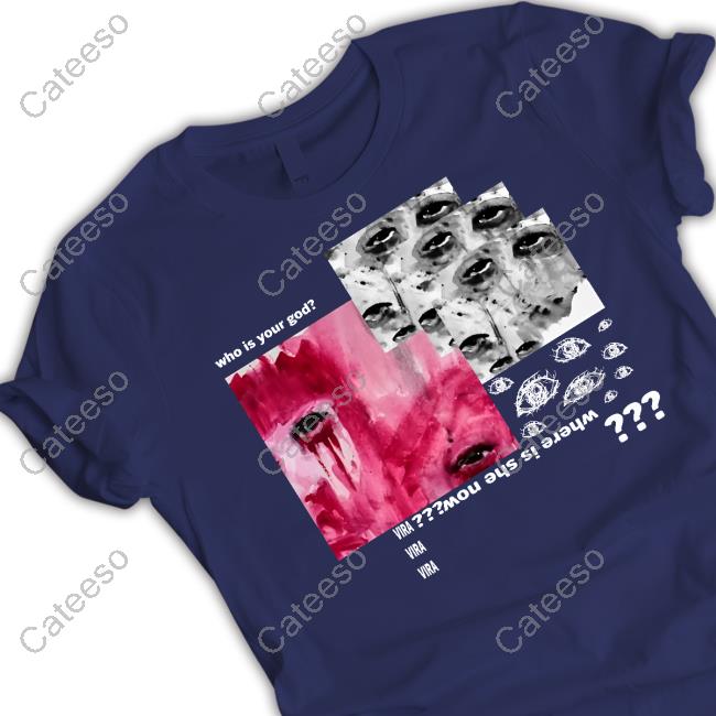 Who Is Your God Where Is She Now Vira T Shirt
