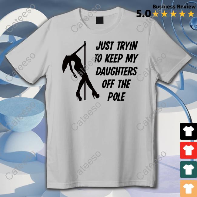 P Roy Just Tryin To Keep My Daughters Off The Pole T Shirt P Roy Just Tryin To Keep My Daughters Off The Pole T Shirt