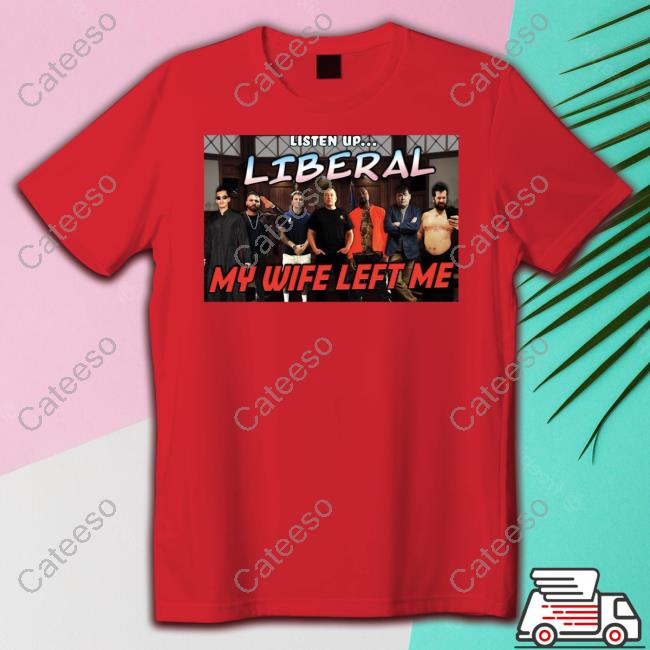 Right Wing Cope Listen Up Liberal My Wife Left Me Shirts Right Wing Cope Listen Up Liberal My Wife Left Me Shirts