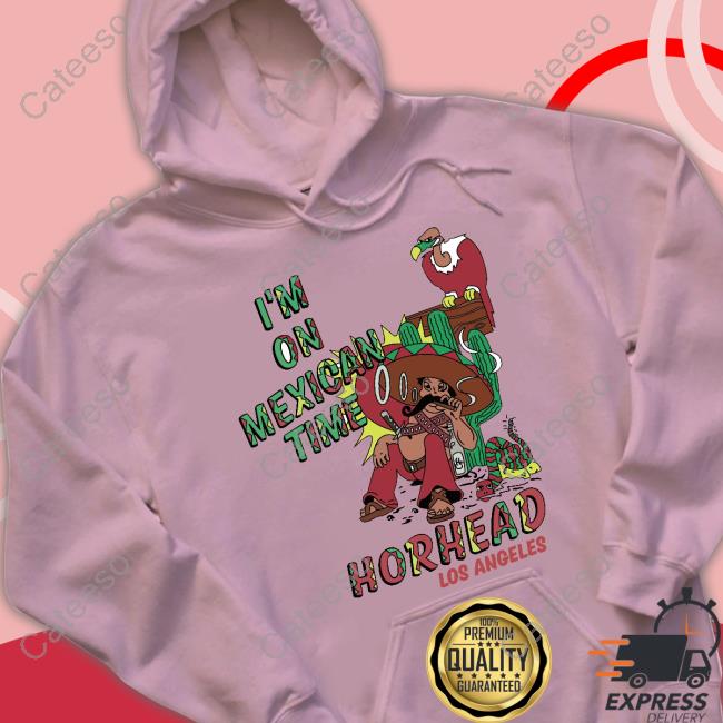 I'm On Mexican Time Horhead Los Angeles Sweatshirt I'm On Mexican Time Horhead Los Angeles Sweatshirt