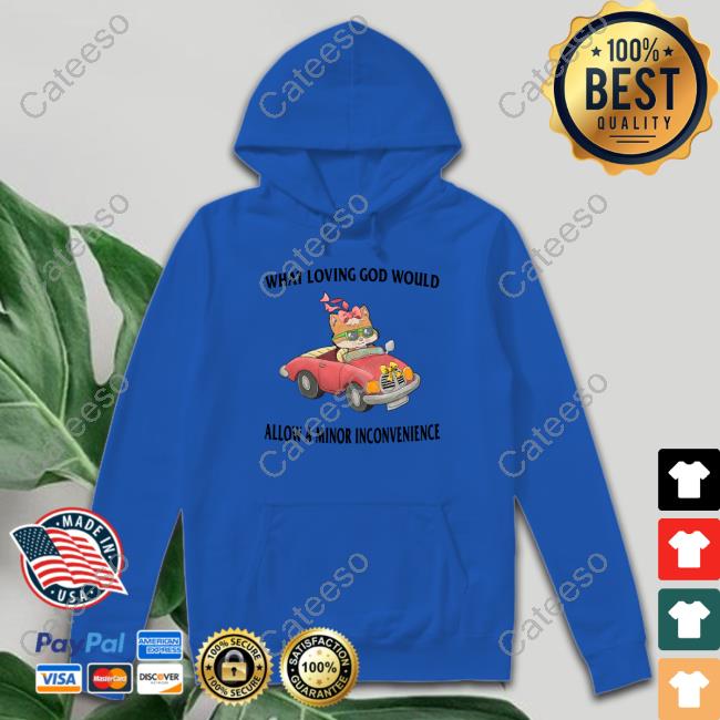 What Loving God Would Allow A Minor Inconvenience T-Shirt