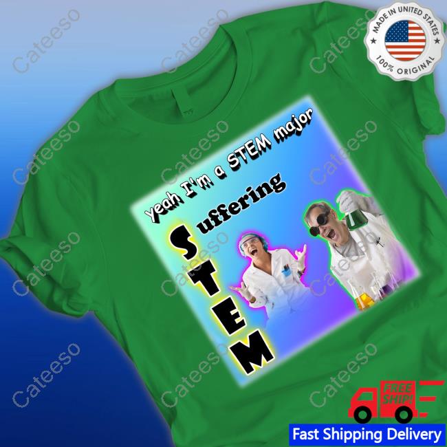Yeah I'm A Stem Major Suffering T Shirt