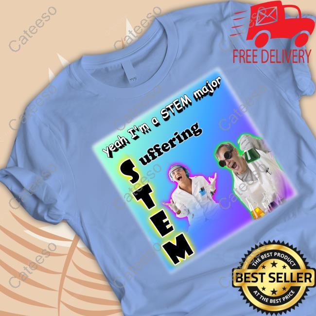 Yeah I'm A Stem Major Suffering T-Shirt Yeah I'm A Stem Major Suffering T-Shirt