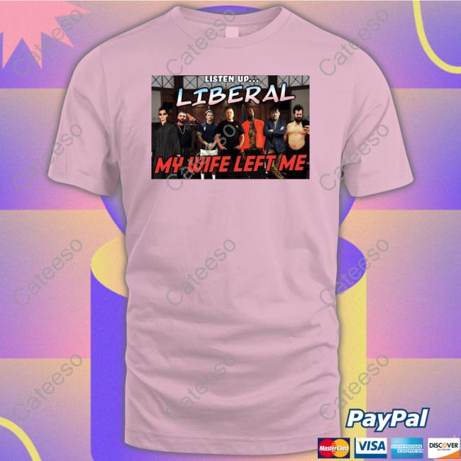 Right Wing Cope Listen Up Liberal My Wife Left Me Shirts Right Wing Cope Listen Up Liberal My Wife Left Me Shirts