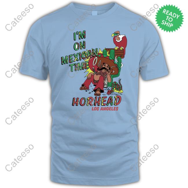 I'm On Mexican Time Horhead Los Angeles Sweatshirt I'm On Mexican Time Horhead Los Angeles Sweatshirt