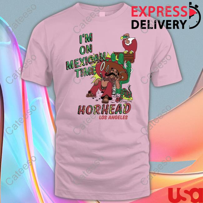I'm On Mexican Time Horhead Los Angeles Sweatshirt I'm On Mexican Time Horhead Los Angeles Sweatshirt