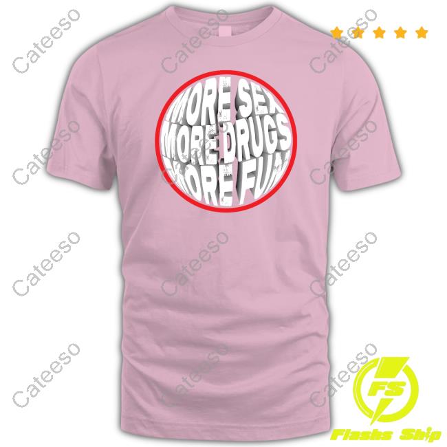 More Sex More Drugs More Fun Tee Shirt Michael Alexander More Sex More Drugs More Fun Tee Shirt Michael Alexander