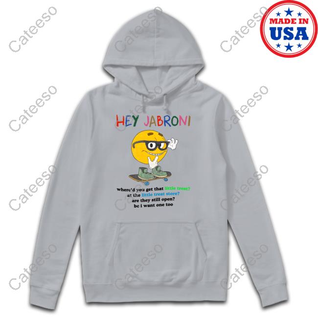 Hey Jabroni Where'd You Get That Little Treat At The Little Treat Store Hoodie Jmcgg Hey Jabroni Where'd You Get That Little Treat At The Little Treat Store Hoodie Jmcgg