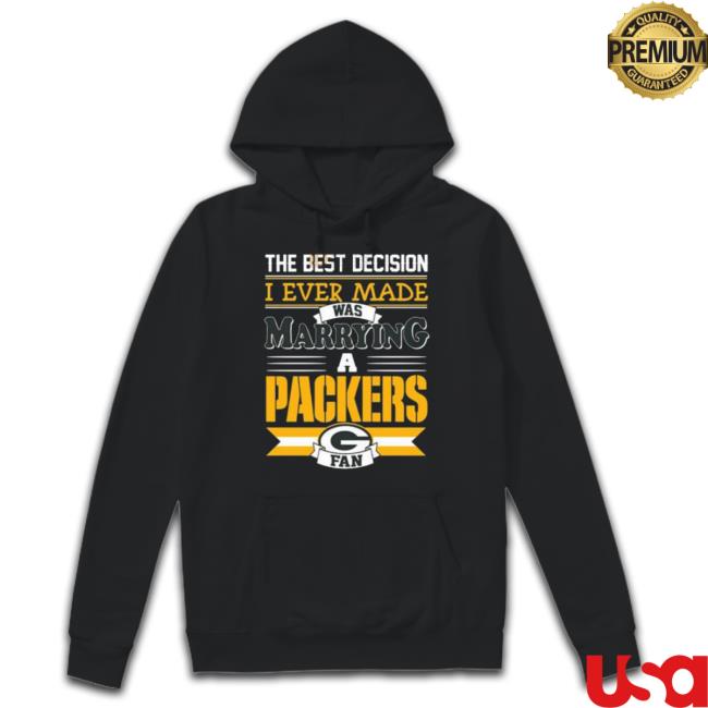 The Best Decision I Ever Made Was Marrying A Green Bay Packers Sweatshirt The Best Decision I Ever Made Was Marrying A Green Bay Packers Sweatshirt