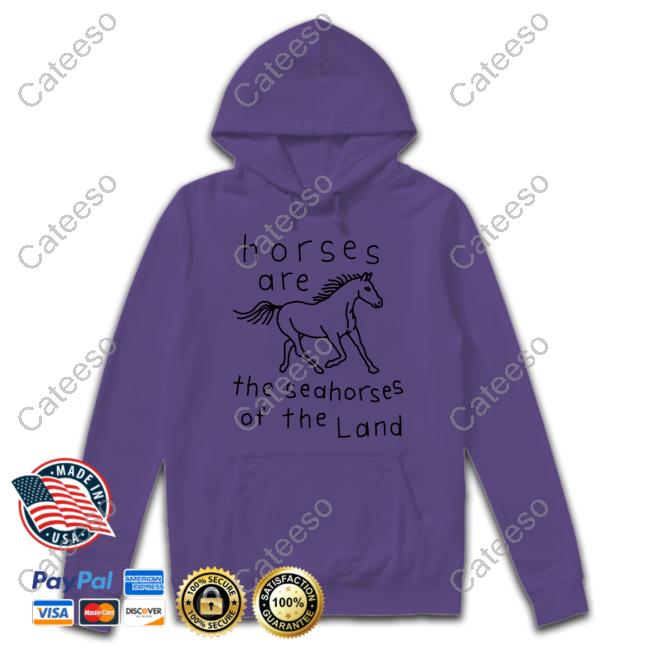 Shirts That Go Hard Horses Are The Seahorses Of The Land Sweatshirt Shirts That Go Hard Horses Are The Seahorses Of The Land Sweatshirt