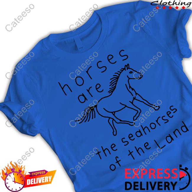 Shirts That Go Hard Horses Are The Seahorses Of The Land Sweatshirt Shirts That Go Hard Horses Are The Seahorses Of The Land Sweatshirt