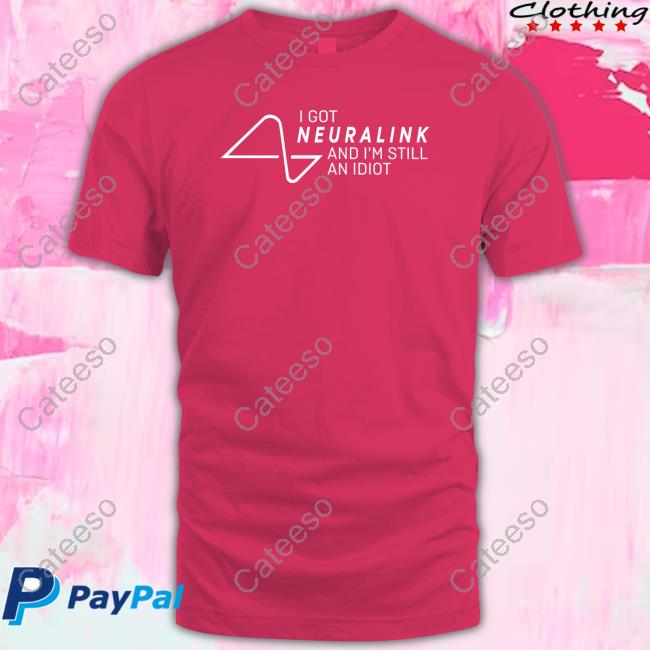 Shitheadsteve Merch I Got Neuralink And I'm Still An Idiot Shirt