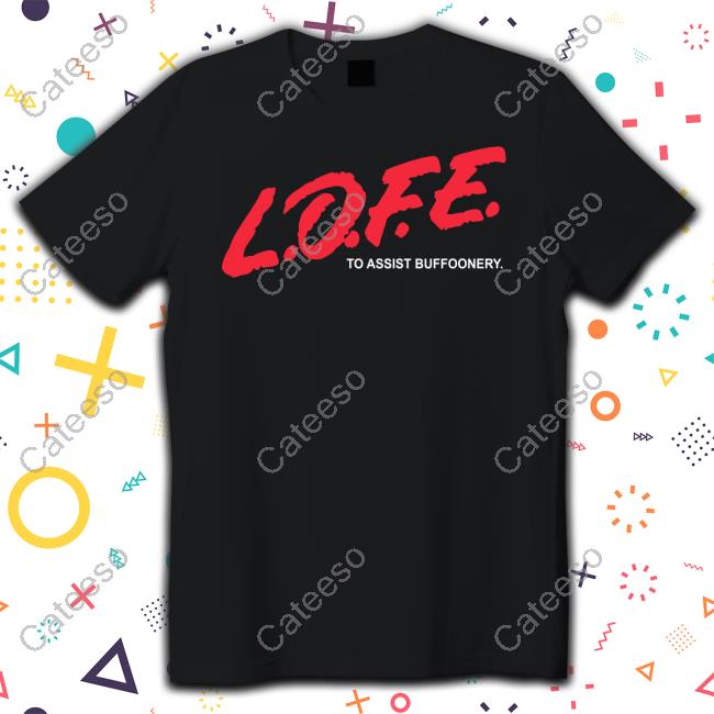 Lofe To Assist Buffoonery T Shirt Lofe To Assist Buffoonery T Shirt
