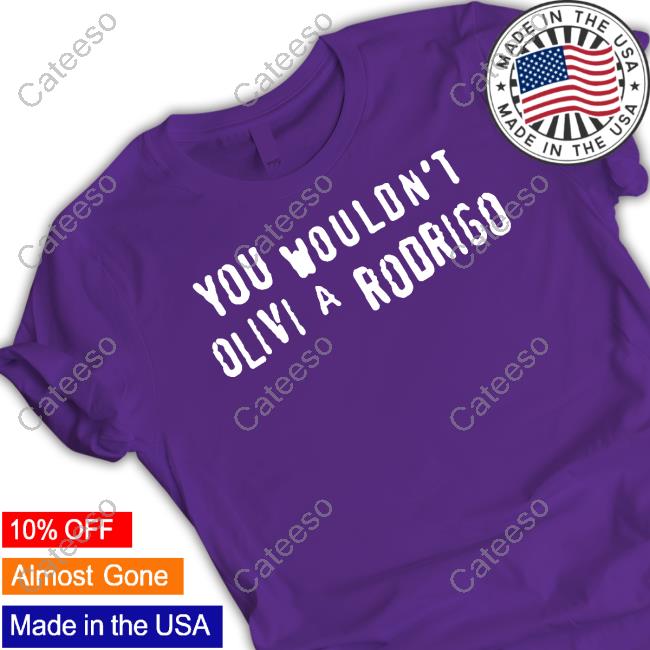 Good Shirts Store You Wouldn't Olivi A Rodrigo Tee Shirt