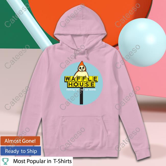 Grady Hendrix Waffle House Nothing Real Can Last Forever Tee Shirt Waffle House Nothing Real Can Last Forever Long Sleeve Tee Shirt