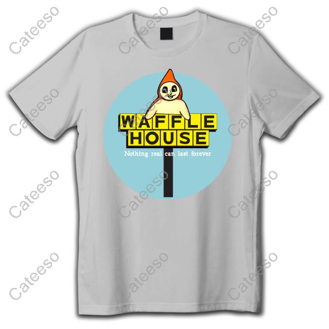 Waffle House Nothing Real Can Last Forever T Shirt