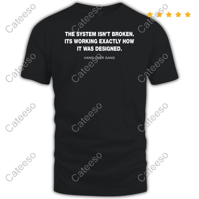 Hangovergang The System Isn't Broken Its Working Exactly How It Was Designed Hang Over Gang Shirt Hangovergang The System Isn't Broken Its Working Exactly How It Was Designed Hang Over Gang Shirt