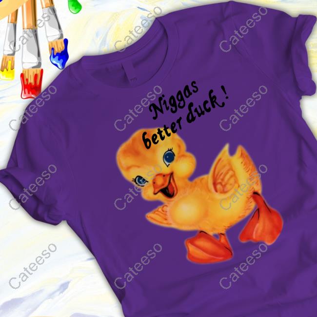$Not Niggas Better Duck Shirts