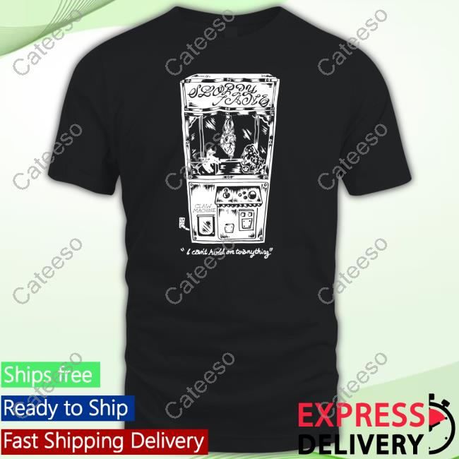 Sloppy Jane Claw Machine I Can't Hold On To Anything T-Shirt Sloppy Jane Claw Machine I Can't Hold On To Anything T-Shirt