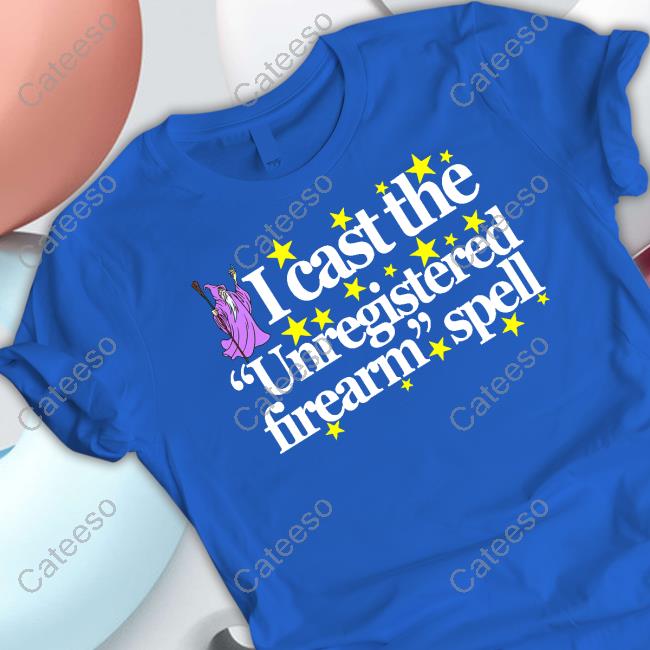 I Cast The Unregistered Firearm Spell T-Shirts I Cast The Unregistered Firearm Spell T-Shirts