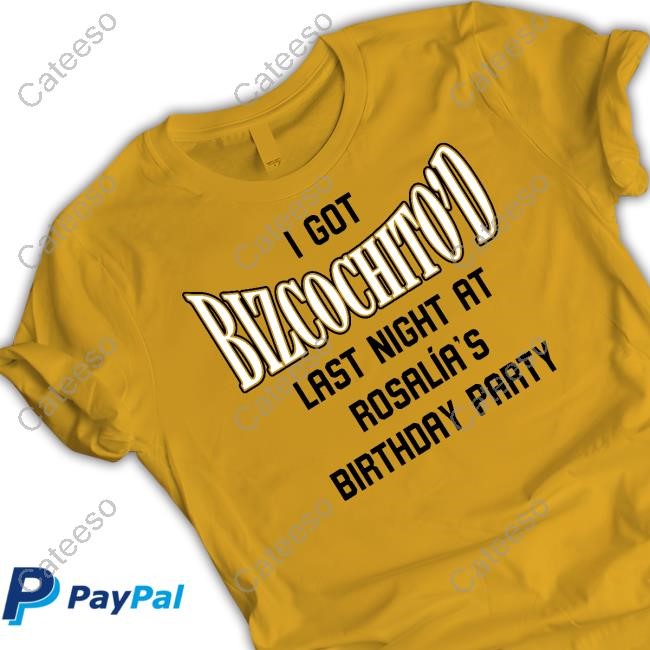 I Got Bizcochito Last Night At Rosalia's Birthday Party New Shirt