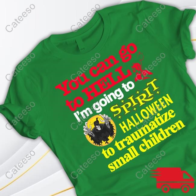 You Can Go To Hell I'm Going To Spirit Halloween To Traumatize Small Children Long Sleeve Shirt