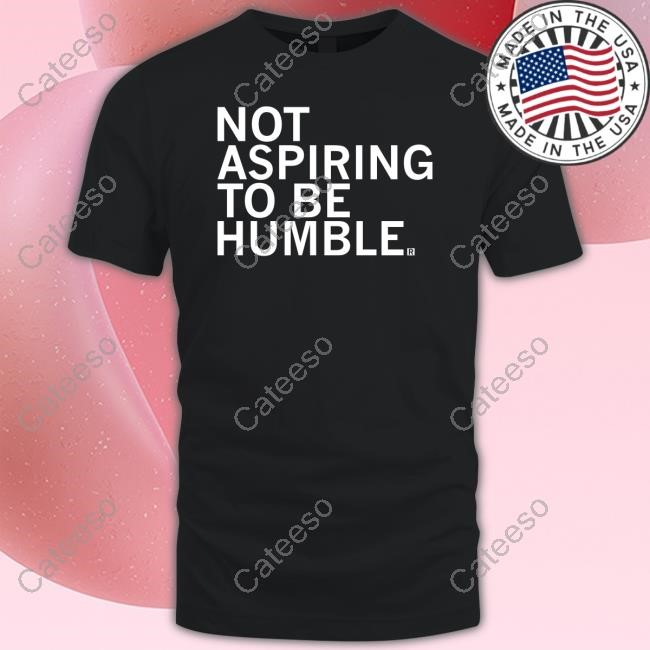 Not Aspiring To Be Humble Hoodie