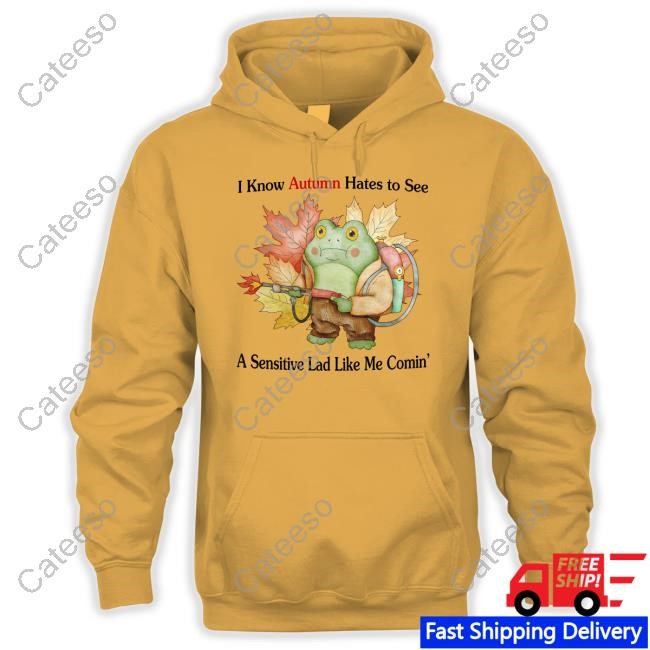 I Know Autumn Hates To See A Sensitive Lad Like Me Comin' Funny Shirt