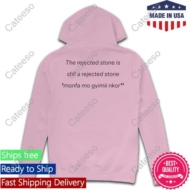 Theyawofosu The Rejected Stone Is Still A Rejected Stone Monfa Mo Gyimii Nkor Tee Shirt