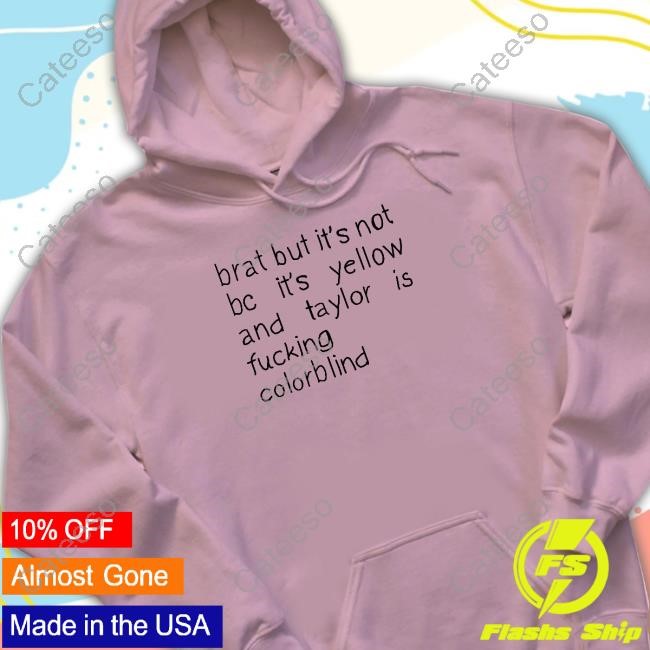 Brat But It's Not Bc It's Yellow And Taylor Is Fucking Colorblind Hoodie