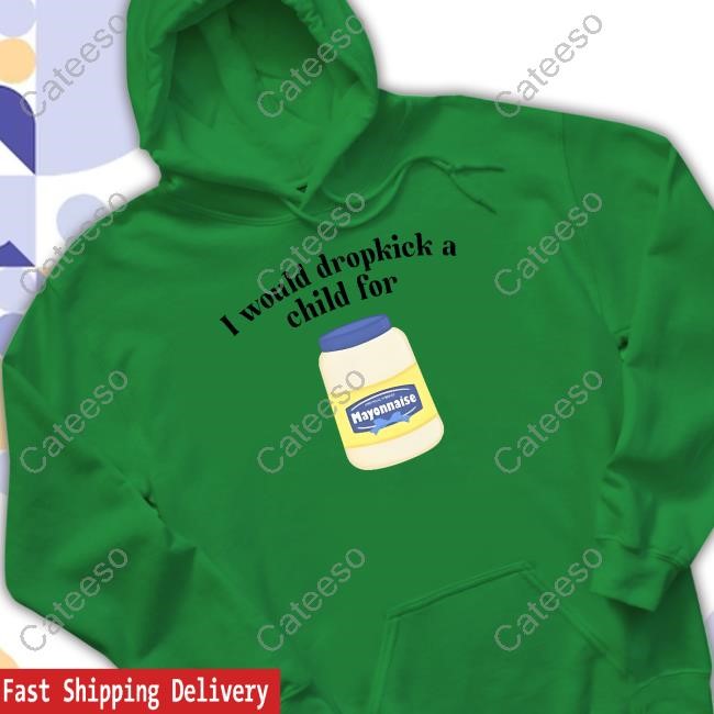 https://studioclothingstore.com/campaign/unethical-threads-i-would-dropkick-a-child-for-mayonnaise-shirt