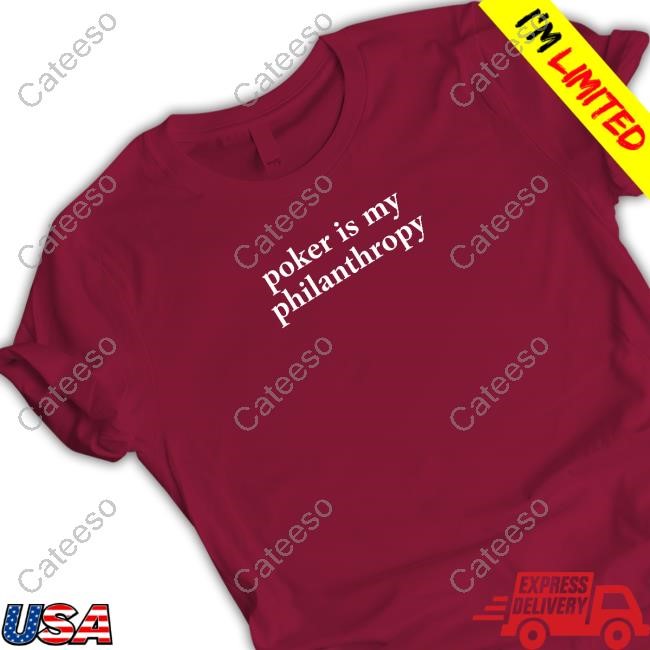 Poker Is My Philanthropy Shirt