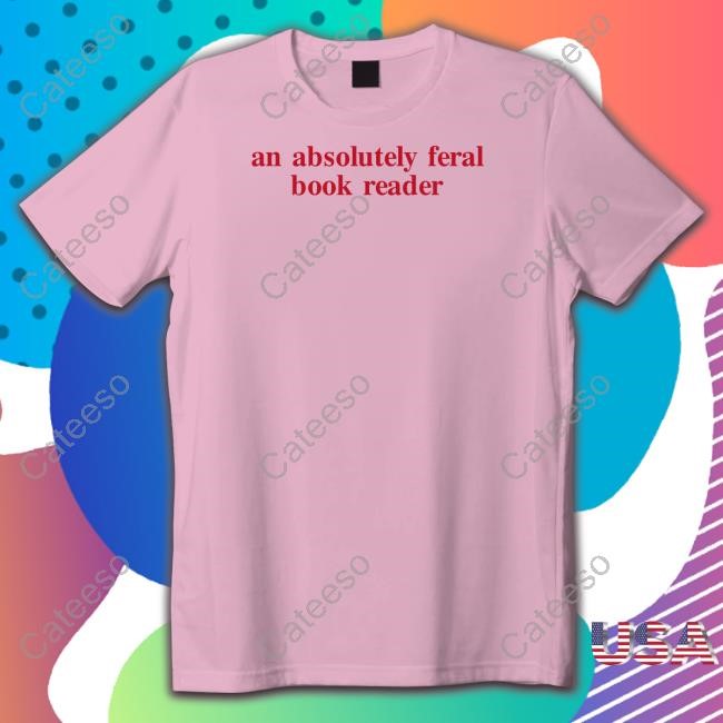 Bethany Livingstone An Absolutely Feral Book Reader Shirt