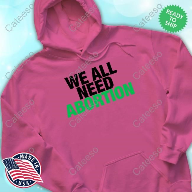 Alexis Mcgill Johnson We All Need Abortion Shirt