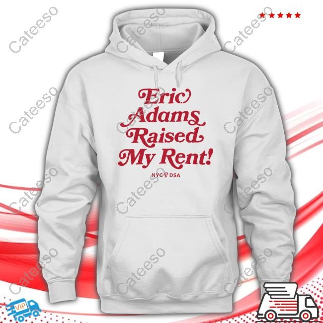 Nyc-Dsa Shop Eric Adams Raised My Rent Tee Shirt