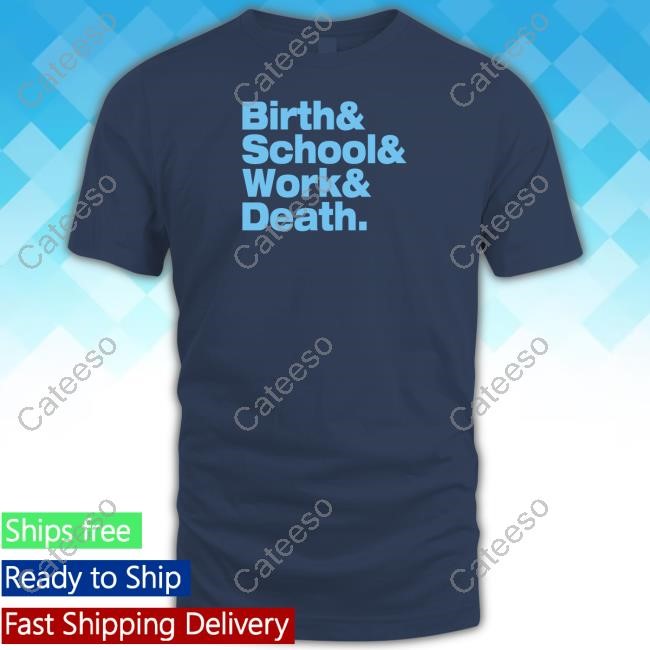 Birth & School & Work & Death Tee