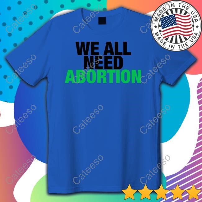 We All Need Abortion Sweatshirt