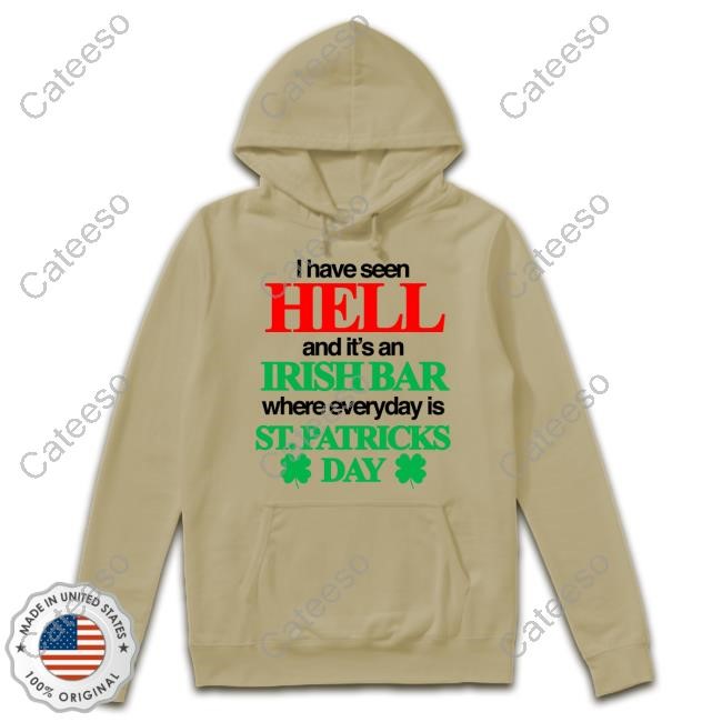 I Have Seen Hell And It's An Irish Bar Where Everyday Is St. Patricks Day Shirt