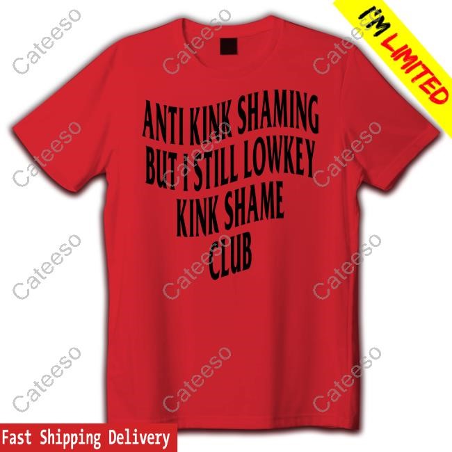 Anti Kink Shaming But I Still Lowkey Kink Shame Club Tees