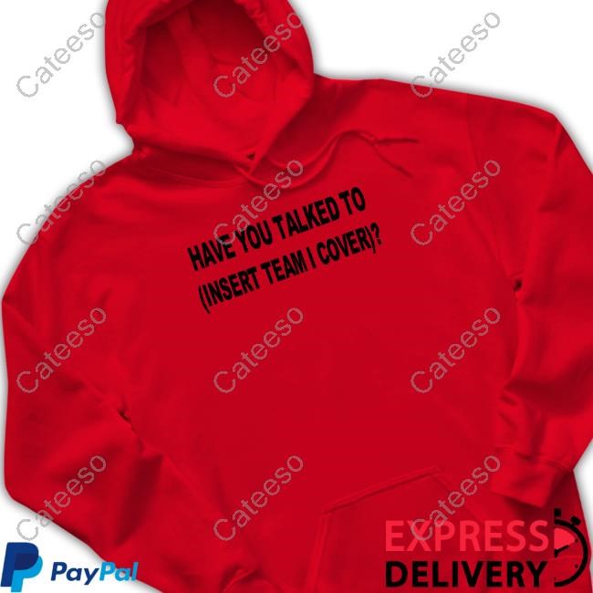 Have You Talked To Insert Team Cover Shirt