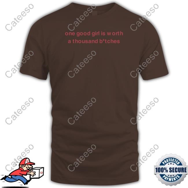Prettiest One Good Girl Is Worth A Thousand Bitches Shirt
