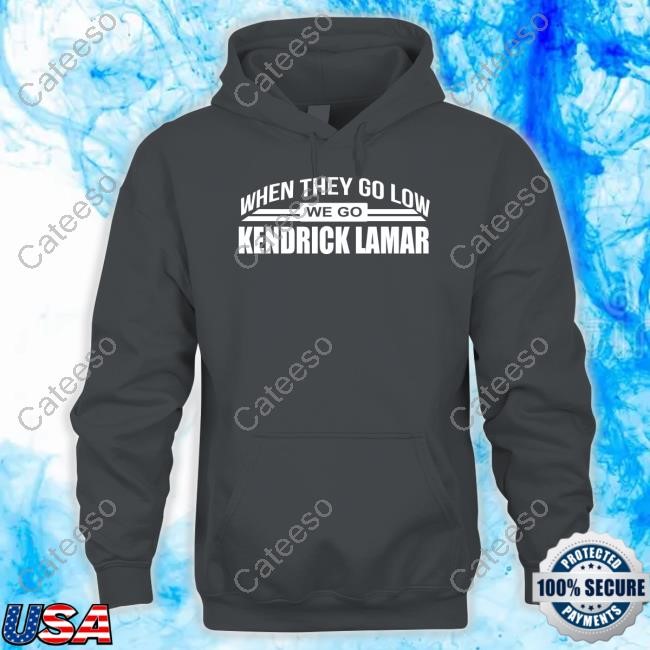 Limted When They Go Low We Go Kendrick Lamar Shirt
