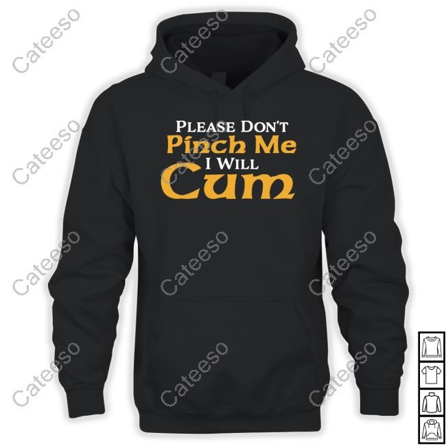 Please Don't Pinch Me I Will Cum 2025 Tee Shirt